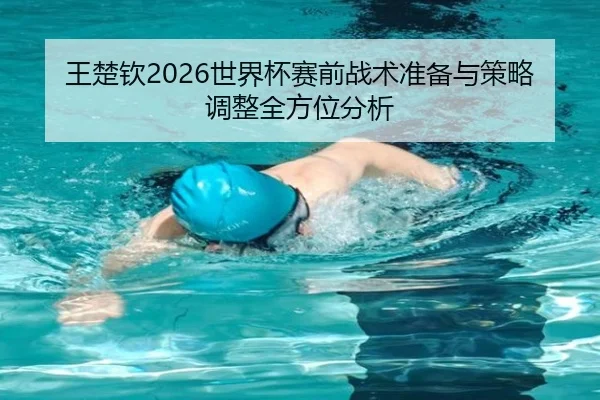 wang-chu-qin-shi-jie-bei-sai-qian-zhan-shu-zhun-bei-yu-ce-lve-tiao-zheng-quan-fang-wei-fen-xi-2-329.jpg